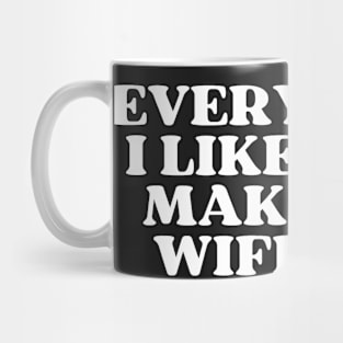 Everything I like To Do makes my wife mad Mug